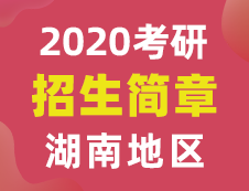 【研線網(wǎng)匯總】湖南地區(qū)各大院校2020年碩士研究生招生簡(jiǎn)章