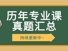 考研專業(yè)課真題：全國(guó)院?？佳袣v年專業(yè)課真題（持續(xù)匯總中）