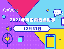2021考研：12月31日國(guó)內(nèi)時(shí)事熱點(diǎn)匯總