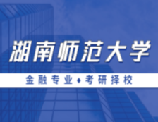 2021MF擇校：湖南師范大學金融碩士分數線、報錄比等情況分析
