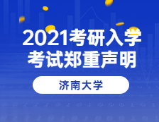 2021考研院校公告：濟(jì)南大學(xué)關(guān)于2021年全國(guó)碩士研究生招生考試的鄭重聲明
