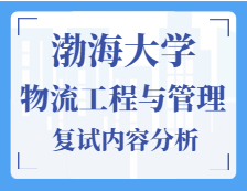 2021工程管理碩士復試：渤海大學物流工程與管理復試科目、復試內容、復試差額比等復試相關內容分析